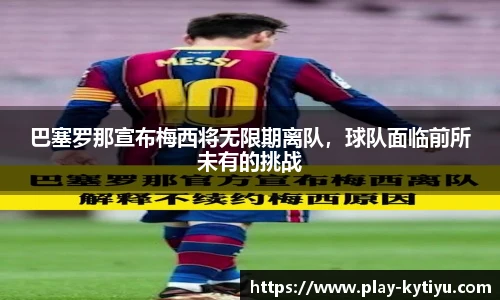 巴塞罗那宣布梅西将无限期离队，球队面临前所未有的挑战