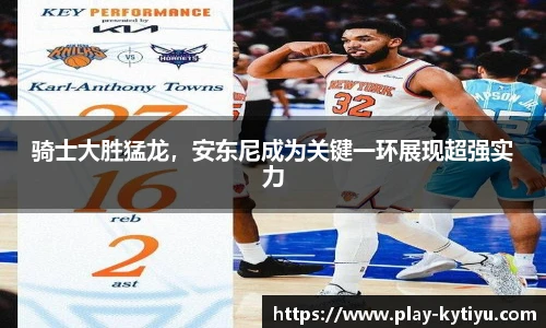 骑士大胜猛龙，安东尼成为关键一环展现超强实力
