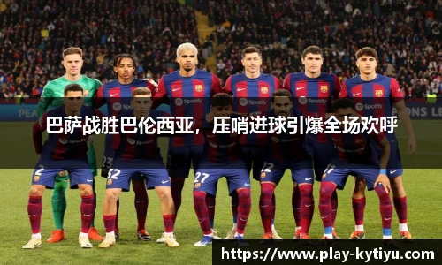 巴萨战胜巴伦西亚，压哨进球引爆全场欢呼