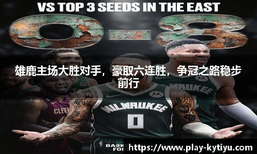 雄鹿主场大胜对手，豪取六连胜，争冠之路稳步前行