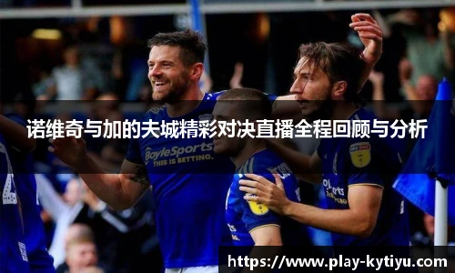 诺维奇与加的夫城精彩对决直播全程回顾与分析